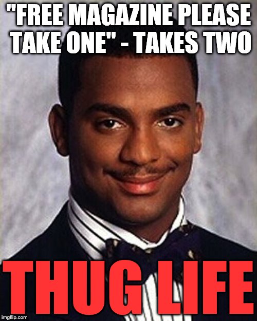 I've done it. Being an outlaw can be tough at times :) | "FREE MAGAZINE PLEASE TAKE ONE" - TAKES TWO; THUG LIFE | image tagged in carlton banks thug life,memes,magazines | made w/ Imgflip meme maker