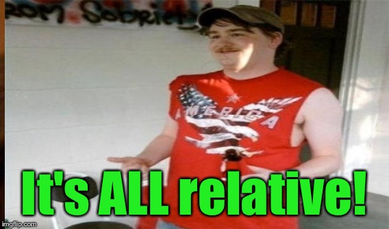 It's ALL relative! | made w/ Imgflip meme maker