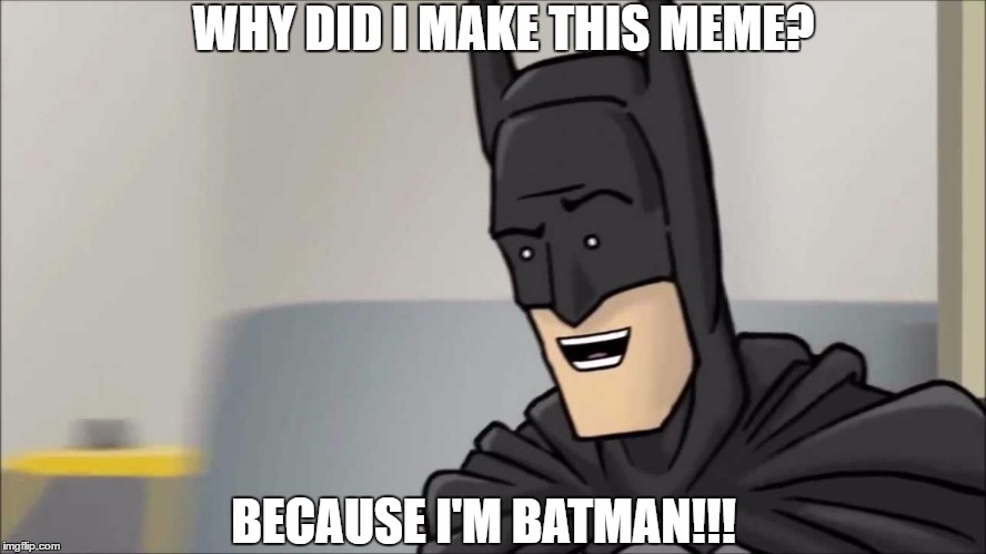 You know you want to upvote it...;) | WHY DID I MAKE THIS MEME? BECAUSE I'M BATMAN!!! | image tagged in hishe,memes,funny,batman | made w/ Imgflip meme maker