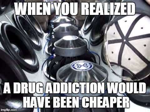 WHEN YOU REALIZED; A DRUG ADDICTION WOULD HAVE BEEN CHEAPER | made w/ Imgflip meme maker