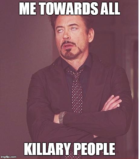 Robert Downey Jr. is disappointed | ME TOWARDS ALL; KILLARY PEOPLE | image tagged in memes,face you make robert downey jr,election 2016 | made w/ Imgflip meme maker
