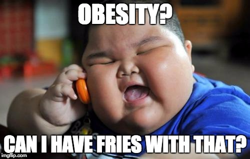 fat asian baby | OBESITY? CAN I HAVE FRIES WITH THAT? | image tagged in fat asian baby | made w/ Imgflip meme maker