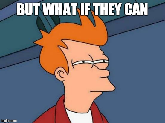 Futurama Fry Meme | BUT WHAT IF THEY CAN | image tagged in memes,futurama fry | made w/ Imgflip meme maker
