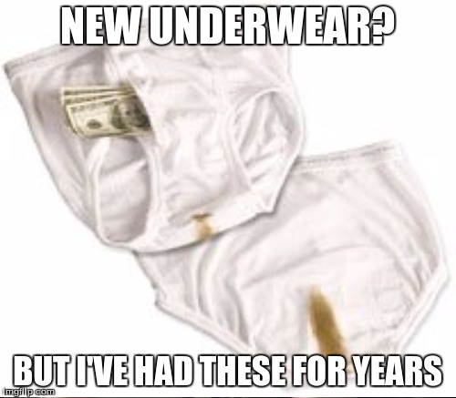 NEW UNDERWEAR? BUT I'VE HAD THESE FOR YEARS | made w/ Imgflip meme maker
