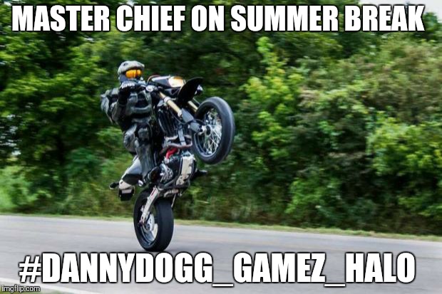 Halo spartan | MASTER CHIEF ON SUMMER BREAK; #DANNYDOGG_GAMEZ_HALO | image tagged in halo spartan | made w/ Imgflip meme maker