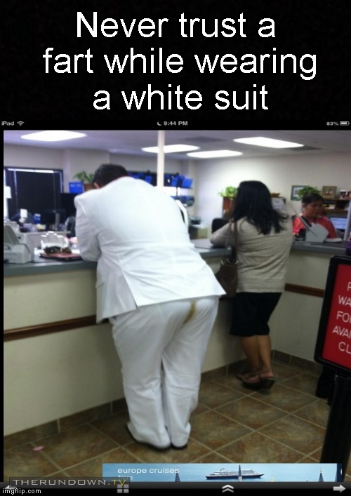 A Public Service Announcement | Never trust a fart while wearing a white suit | image tagged in funny memes,fart,suit,trust,memes,meme | made w/ Imgflip meme maker