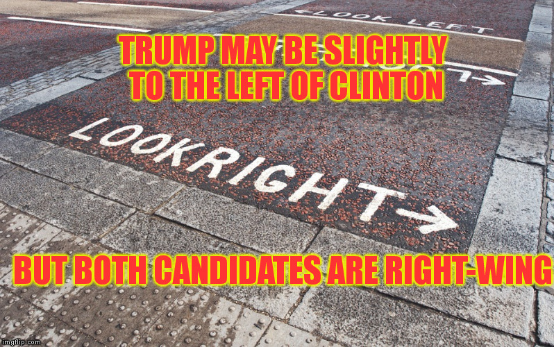BUT BOTH CANDIDATES ARE RIGHT-WING TRUMP MAY BE SLIGHTLY TO THE LEFT OF CLINTON | made w/ Imgflip meme maker