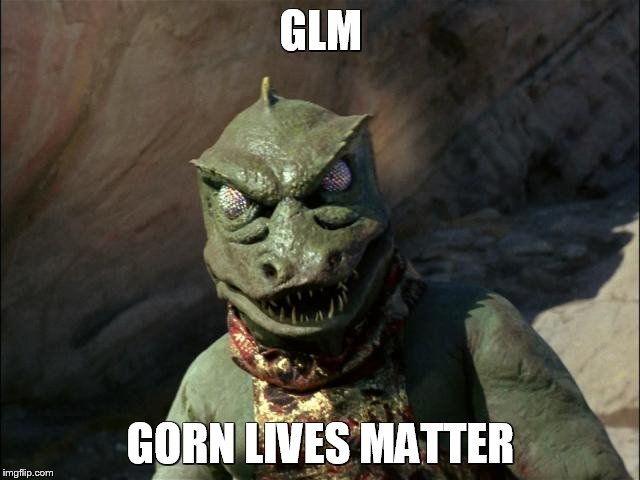 Gorn Lives Matter | GLM; GORN LIVES MATTER | image tagged in gorn,star trek,black lives matter,all lives matter,blm | made w/ Imgflip meme maker