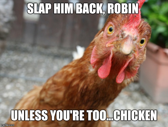 SLAP HIM BACK, ROBIN UNLESS YOU'RE TOO...CHICKEN | made w/ Imgflip meme maker