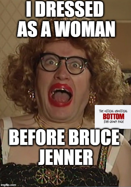 Who wore it better, Eddie or Bruce? | I DRESSED AS A WOMAN; BEFORE BRUCE JENNER | image tagged in memes,bottom,caitlyn jenner | made w/ Imgflip meme maker