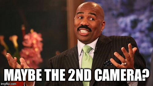 Steve Harvey Meme | MAYBE THE 2ND CAMERA? | image tagged in memes,steve harvey | made w/ Imgflip meme maker