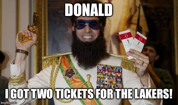 DONALD I GOT TWO TICKETS FOR THE LAKERS! | made w/ Imgflip meme maker