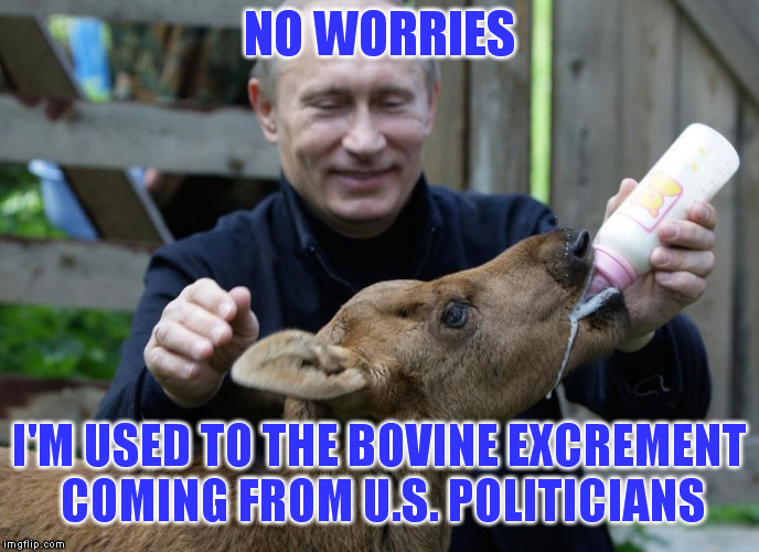 NO WORRIES I'M USED TO THE BOVINE EXCREMENT COMING FROM U.S. POLITICIANS | made w/ Imgflip meme maker