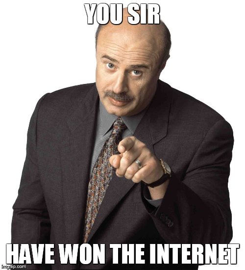 Dr. Phil Internet | YOU SIR; HAVE WON THE INTERNET | image tagged in dr phil,dr phil pointing,internet,you sir | made w/ Imgflip meme maker