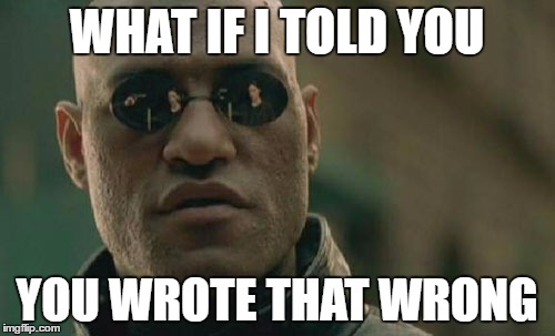 WHAT IF I TOLD YOU YOU WROTE THAT WRONG | image tagged in memes,matrix morpheus | made w/ Imgflip meme maker