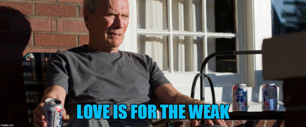 LOVE IS FOR THE WEAK | made w/ Imgflip meme maker