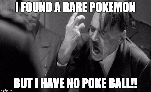 hitler | I FOUND A RARE POKEMON; BUT I HAVE NO POKE BALL!! | image tagged in hitler | made w/ Imgflip meme maker