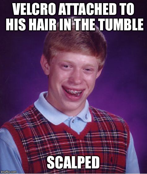 Bad Luck Brian Meme | VELCRO ATTACHED TO HIS HAIR IN THE TUMBLE; SCALPED | image tagged in memes,bad luck brian | made w/ Imgflip meme maker