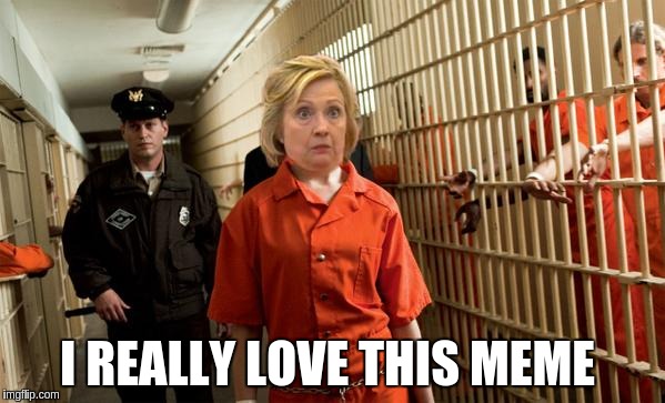 Hillary Jail | I REALLY LOVE THIS MEME | image tagged in hillary jail | made w/ Imgflip meme maker