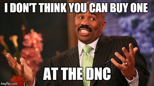 I DON'T THINK YOU CAN BUY ONE AT THE DNC | image tagged in memes,steve harvey | made w/ Imgflip meme maker
