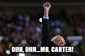 Bernie Sanders | OHH, OHH...MR. CARTER! | image tagged in democratic convention | made w/ Imgflip meme maker