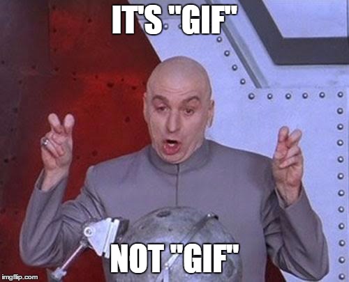 Gif or Gif | IT'S "GIF"; NOT "GIF" | image tagged in memes,dr evil laser | made w/ Imgflip meme maker