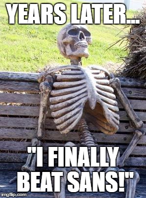 Waiting Skeleton Meme | YEARS LATER... "I FINALLY BEAT SANS!" | image tagged in memes,waiting skeleton | made w/ Imgflip meme maker