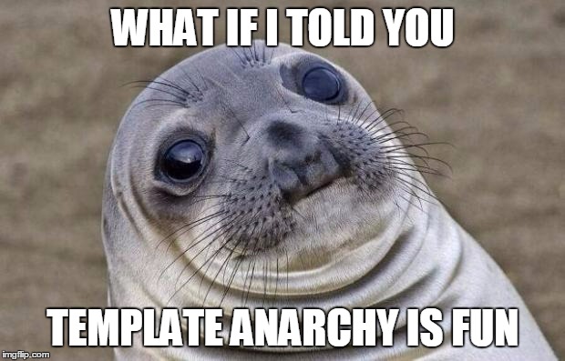 Awkward Moment Sealion Meme | WHAT IF I TOLD YOU TEMPLATE ANARCHY IS FUN | image tagged in memes,awkward moment sealion | made w/ Imgflip meme maker