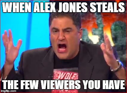 The Young Turds | WHEN ALEX JONES STEALS; THE FEW VIEWERS YOU HAVE | image tagged in alex jones,rnc,politics,republican,tyt,the young turks | made w/ Imgflip meme maker
