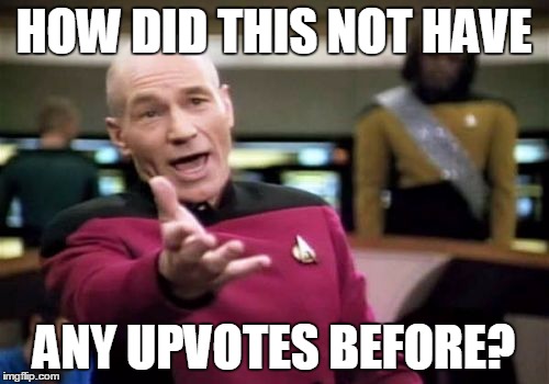 Picard Wtf Meme | HOW DID THIS NOT HAVE ANY UPVOTES BEFORE? | image tagged in memes,picard wtf | made w/ Imgflip meme maker