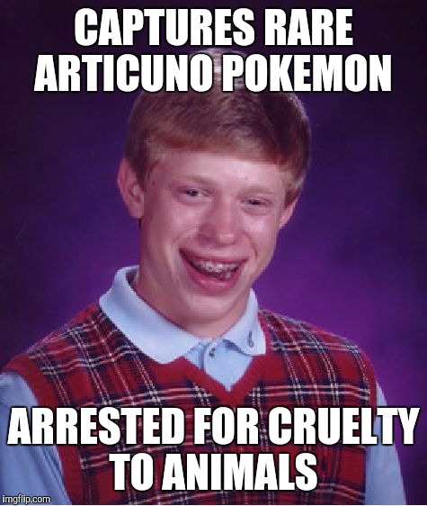 Not even with Pokemon go can this guy catch a break  | CAPTURES RARE ARTICUNO POKEMON; ARRESTED FOR CRUELTY TO ANIMALS | image tagged in memes,bad luck brian | made w/ Imgflip meme maker
