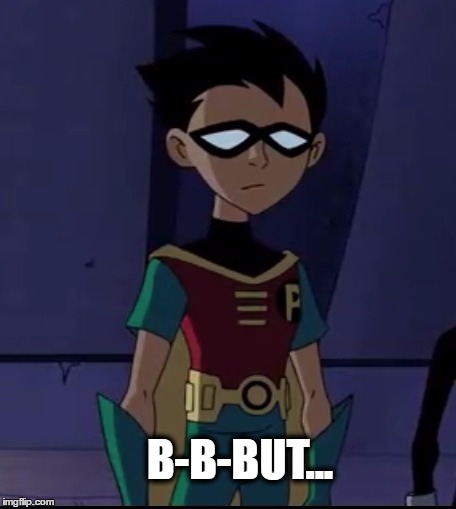 Do it for Robin? | B-B-BUT... | image tagged in robin,teen titans | made w/ Imgflip meme maker