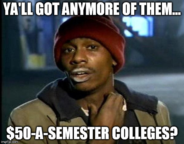 Y'all Got Any More Of That | YA'LL GOT ANYMORE OF THEM... $50-A-SEMESTER COLLEGES? | image tagged in memes,dave chappelle,AdviceAnimals | made w/ Imgflip meme maker