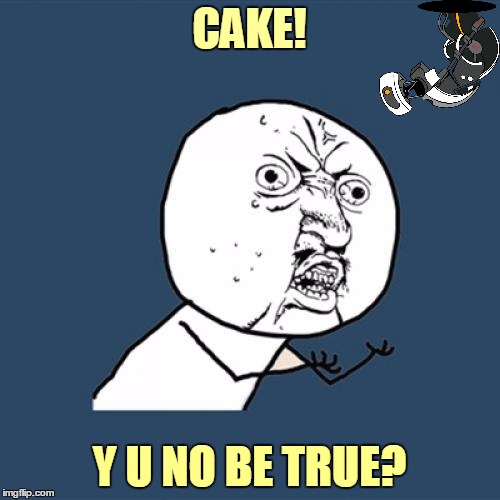 Y U No Meme | CAKE! Y U NO BE TRUE? | image tagged in memes,y u no | made w/ Imgflip meme maker