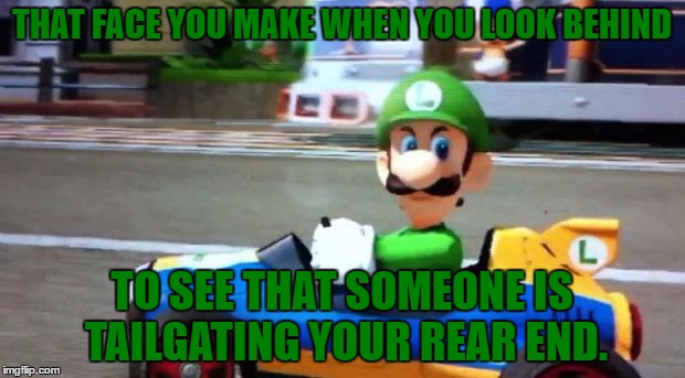 I'm Not Going To The Carpool Lane Anytime Soon... | THAT FACE YOU MAKE WHEN YOU LOOK BEHIND; TO SEE THAT SOMEONE IS TAILGATING YOUR REAR END. | image tagged in luigi death stare,tailgaters,memes,funny,driving,bad drivers | made w/ Imgflip meme maker