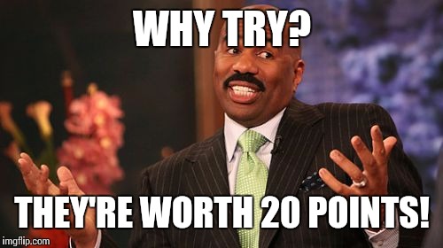 WHY TRY? THEY'RE WORTH 20 POINTS! | image tagged in memes,steve harvey | made w/ Imgflip meme maker