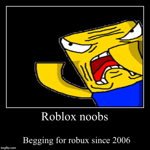 Roblox noobs | image tagged in funny,demotivationals,roblox,roblox noob,robux | made w/ Imgflip demotivational maker