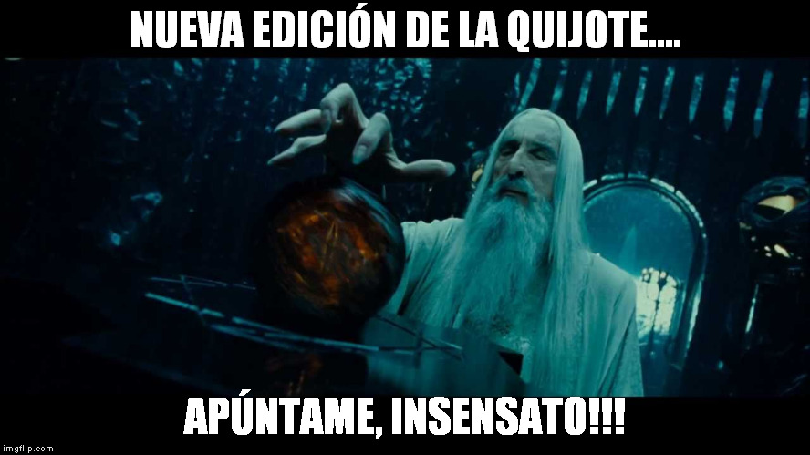 Saruman | NUEVA EDICIÓN DE LA QUIJOTE.... APÚNTAME, INSENSATO!!! | image tagged in saruman | made w/ Imgflip meme maker