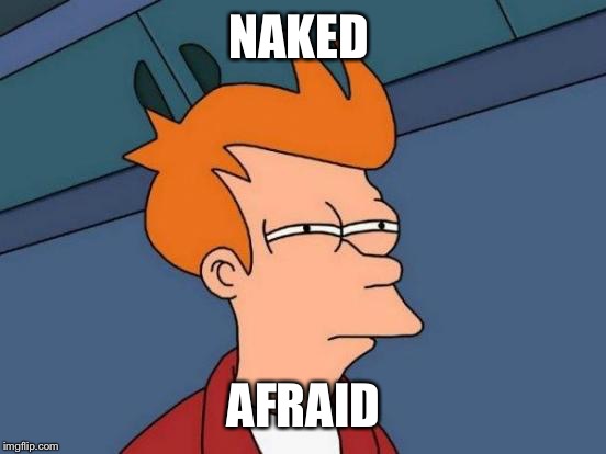 Futurama Fry Meme | NAKED AFRAID | image tagged in memes,futurama fry | made w/ Imgflip meme maker