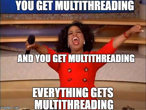 Oprah You Get A Meme | YOU GET MULTITHREADING; AND YOU GET MULTITHREADING; EVERYTHING GETS MULTITHREADING | image tagged in memes,oprah you get a | made w/ Imgflip meme maker