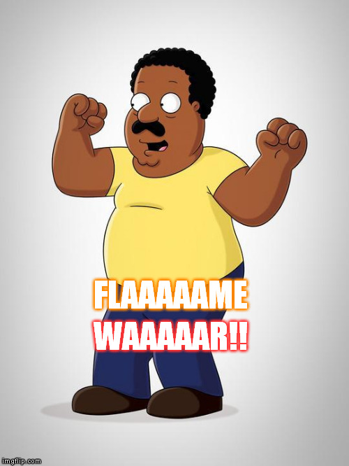 Cleveland hereby declares FLAME WAR! | FLAAAAAME; WAAAAAR!! | image tagged in cleveland okay,flame war | made w/ Imgflip meme maker