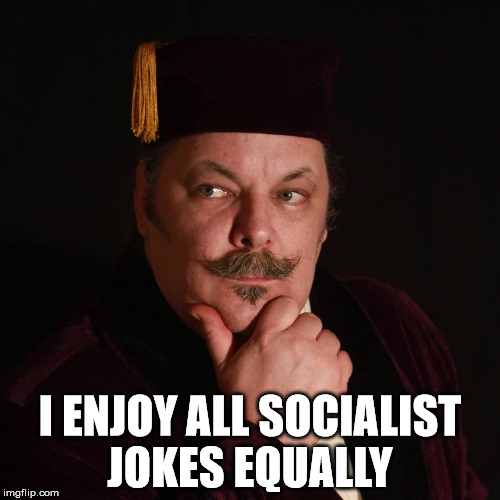 I ENJOY ALL SOCIALIST JOKES EQUALLY | image tagged in philosopher | made w/ Imgflip meme maker