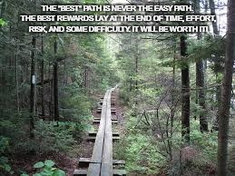 Long trail | THE "BEST" PATH IS NEVER THE EASY PATH. THE BEST REWARDS LAY AT THE END OF TIME, EFFORT, RISK, AND SOME DIFFICULTY. IT WILL BE WORTH IT! | image tagged in long trail | made w/ Imgflip meme maker