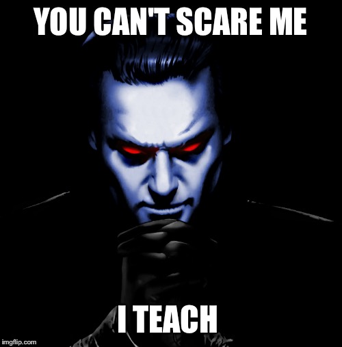 YOU CAN'T SCARE ME; I TEACH | image tagged in star wars | made w/ Imgflip meme maker