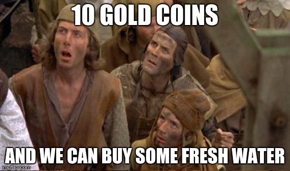 10 GOLD COINS AND WE CAN BUY SOME FRESH WATER | made w/ Imgflip meme maker