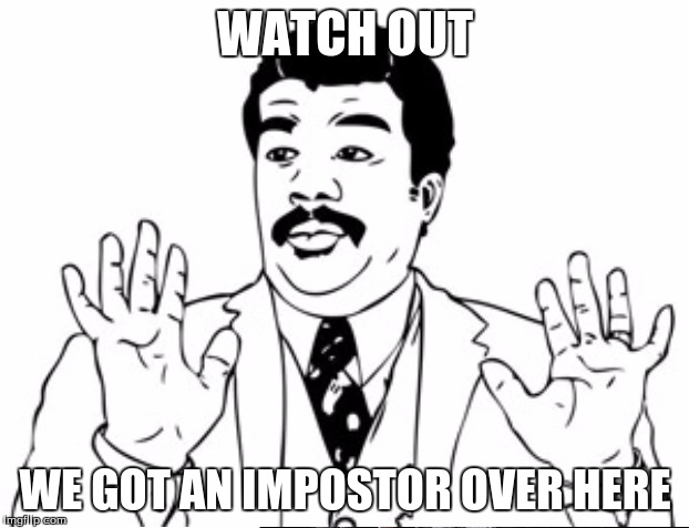 WATCH OUT WE GOT AN IMPOSTOR OVER HERE | made w/ Imgflip meme maker