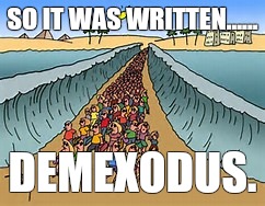 Demexit | SO IT WAS WRITTEN...... DEMEXODUS. | image tagged in bernie sanders 2016 | made w/ Imgflip meme maker