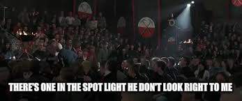 THERE'S ONE IN THE SPOT LIGHT HE DON'T LOOK RIGHT TO ME | made w/ Imgflip meme maker