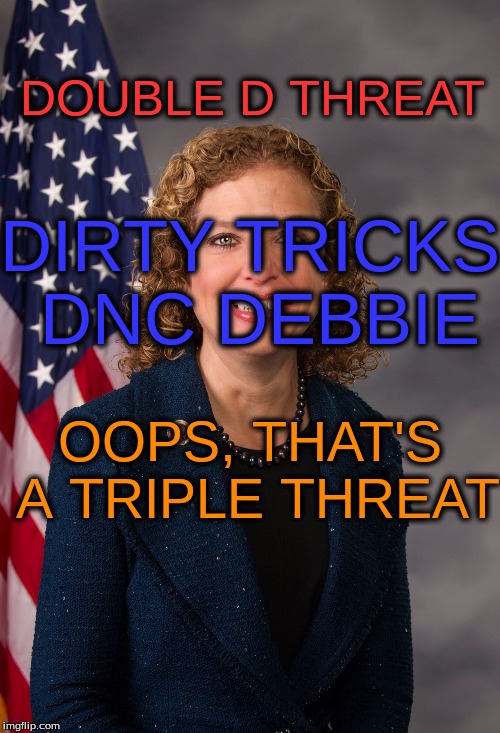 Debbie Wasserman Schultz | DOUBLE D THREAT; DIRTY TRICKS DNC DEBBIE; OOPS, THAT'S A TRIPLE THREAT | image tagged in debbie wasserman schultz | made w/ Imgflip meme maker
