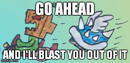 GO AHEAD AND I'LL BLAST YOU OUT OF IT | made w/ Imgflip meme maker